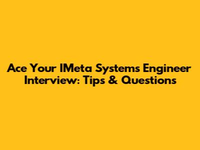 Ace Your IMeta Systems Engineer Interview: Tips & Questions
