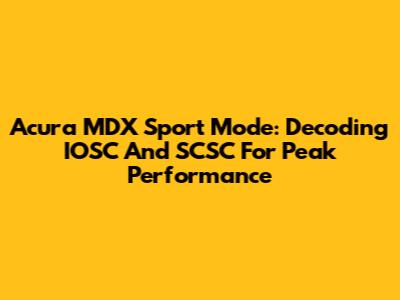 Acura MDX Sport Mode: Decoding IOSC And SCSC For Peak Performance
