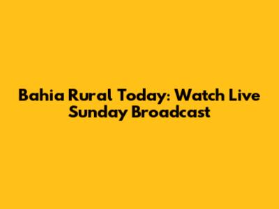 Bahia Rural Today: Watch Live Sunday Broadcast