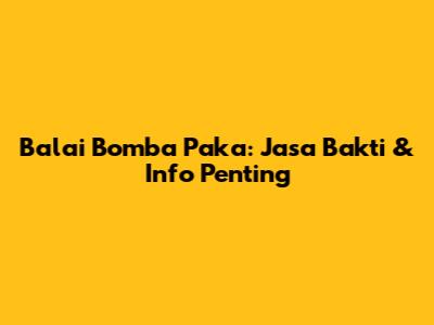 Balai Bomba Paka: Jasa Bakti & Info Penting