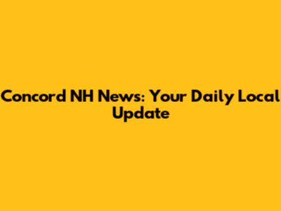 Concord NH News: Your Daily Local Update
