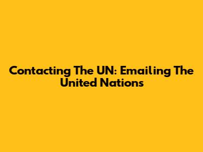 Contacting The UN: Emailing The United Nations