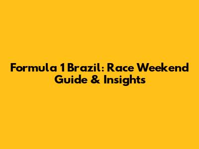 Formula 1 Brazil: Race Weekend Guide & Insights