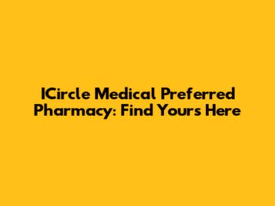ICircle Medical Preferred Pharmacy: Find Yours Here
