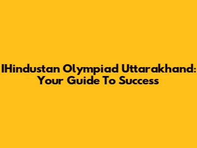 IHindustan Olympiad Uttarakhand: Your Guide To Success