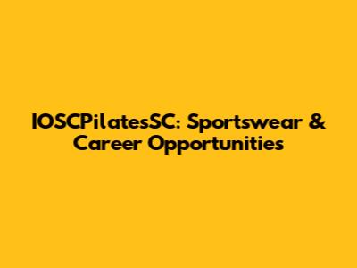 IOSCPilatesSC: Sportswear & Career Opportunities
