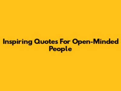 Inspiring Quotes For Open-Minded People