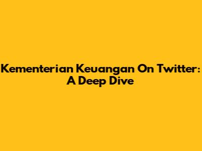Kementerian Keuangan On Twitter: A Deep Dive