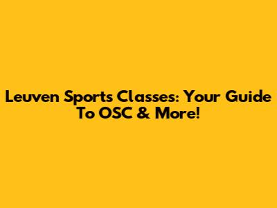 Leuven Sports Classes: Your Guide To OSC & More!