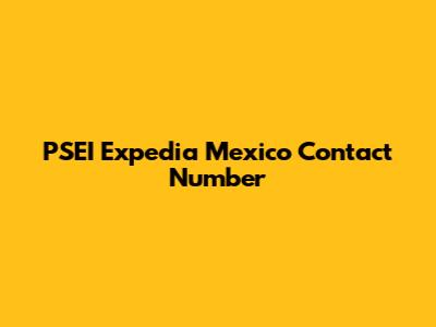 PSEI Expedia Mexico Contact Number