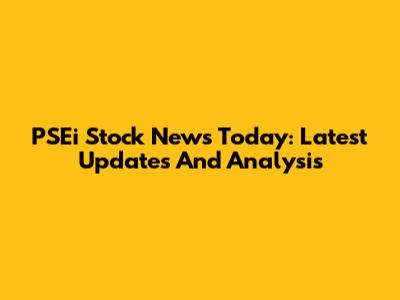 PSEi Stock News Today: Latest Updates And Analysis