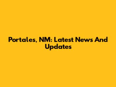 Portales, NM: Latest News And Updates