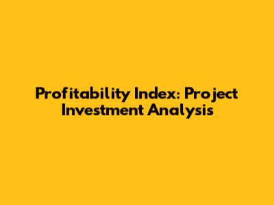 Profitability Index: Project Investment Analysis