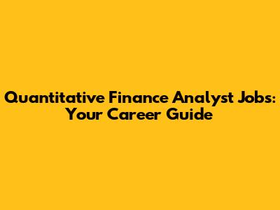 Quantitative Finance Analyst Jobs: Your Career Guide