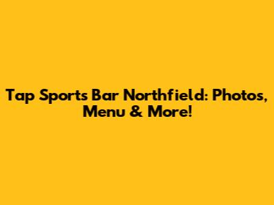 Tap Sports Bar Northfield: Photos, Menu & More!