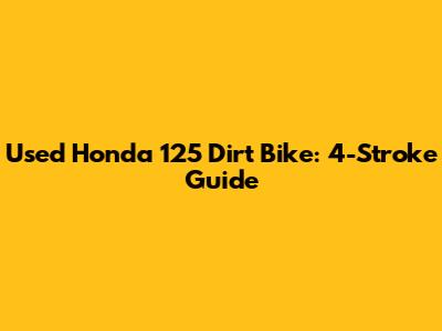 Used Honda 125 Dirt Bike: 4-Stroke Guide